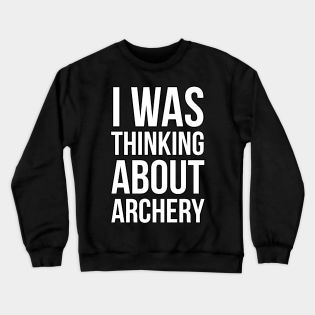 I Was Thinking About Archery Crewneck Sweatshirt by evokearo